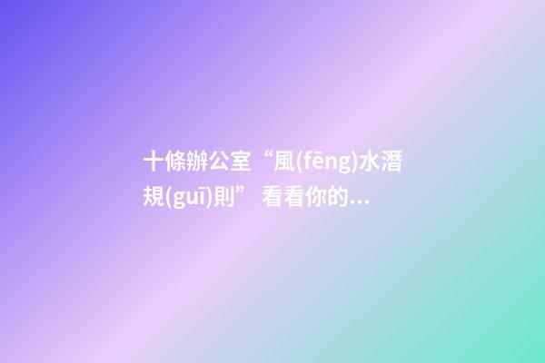 十條辦公室“風(fēng)水潛規(guī)則” 看看你的升職運(yùn)勢
